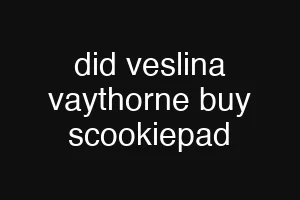 did veslina vaythorne buy scookiepad